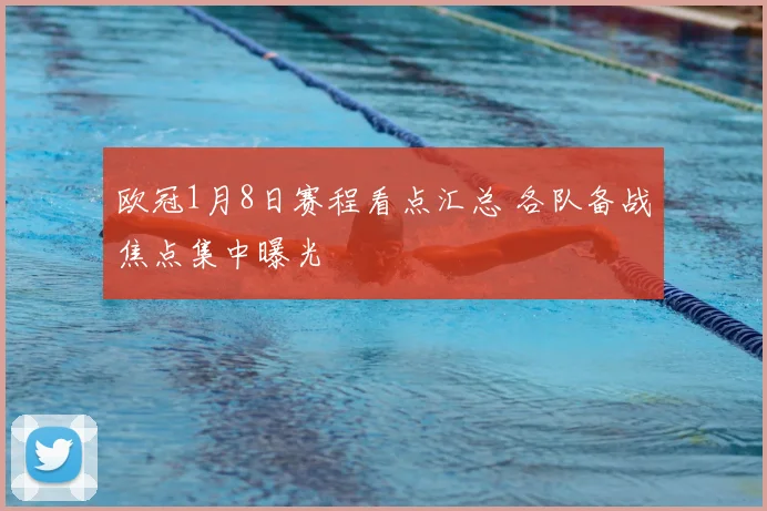 欧冠1月8日赛程看点汇总 各队备战焦点集中曝光